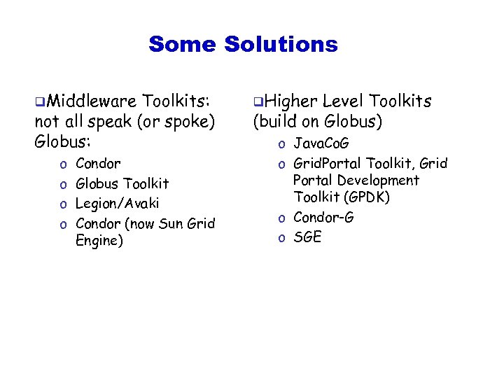 Some Solutions q. Middleware Toolkits: not all speak (or spoke) Globus: o o Condor