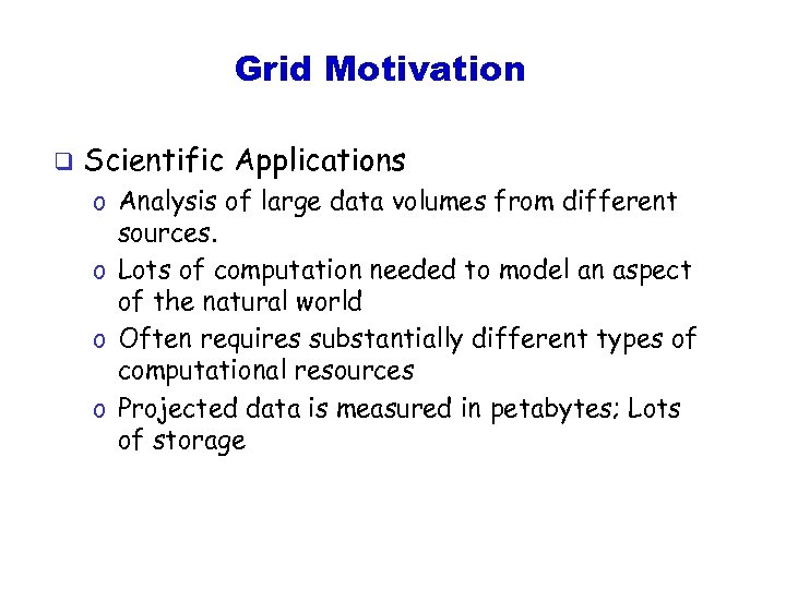 Grid Motivation q Scientific Applications o Analysis of large data volumes from different sources.