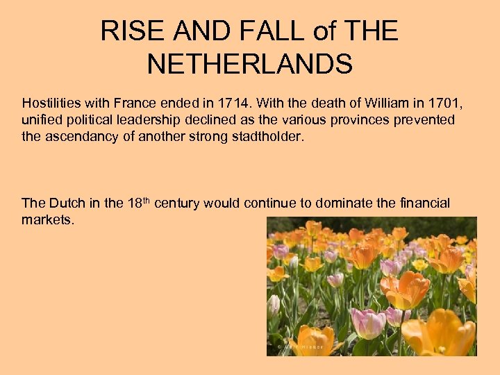 RISE AND FALL of THE NETHERLANDS Hostilities with France ended in 1714. With the