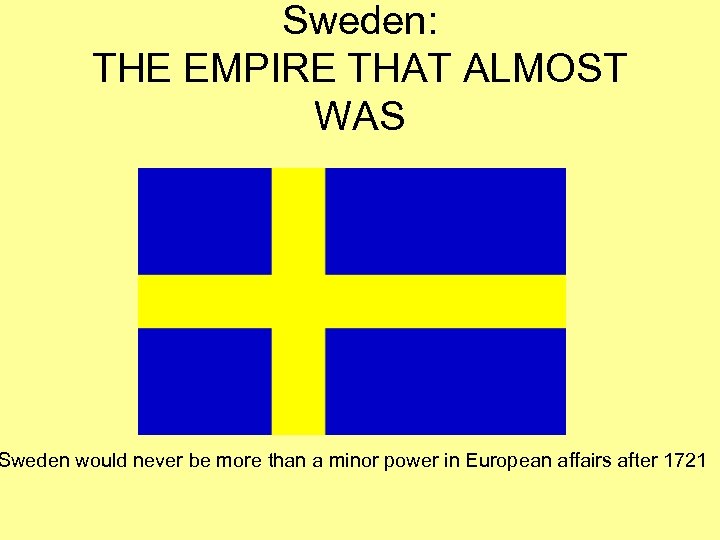 Sweden: THE EMPIRE THAT ALMOST WAS Sweden would never be more than a minor
