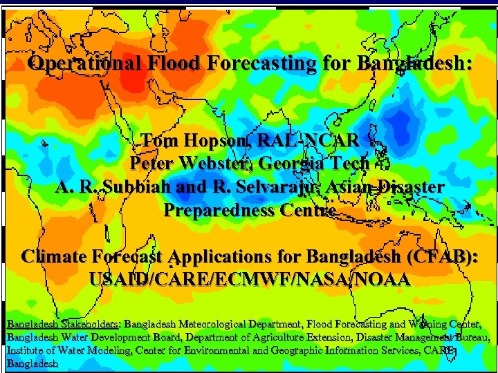 Operational Flood Forecasting for Bangladesh: Tom Hopson, RAL-NCAR Peter Webster, Georgia Tech A. R.