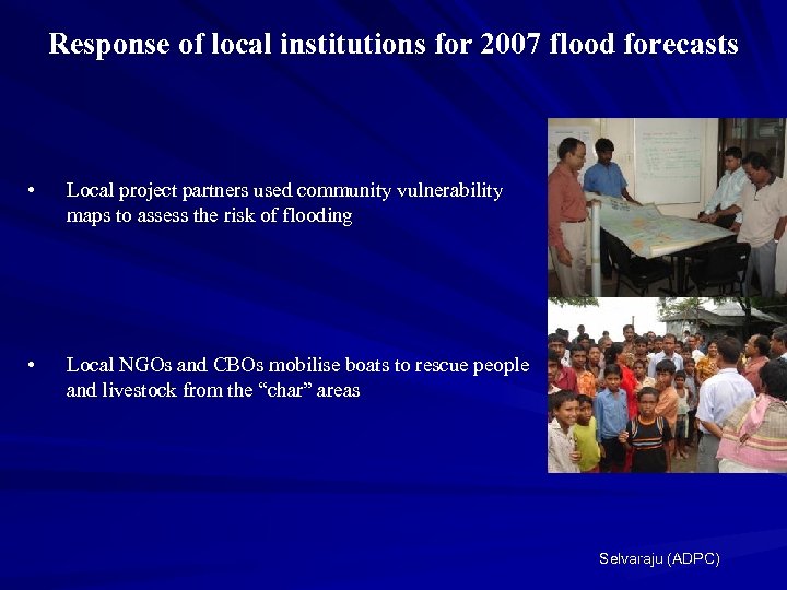 Response of local institutions for 2007 flood forecasts • Local project partners used community