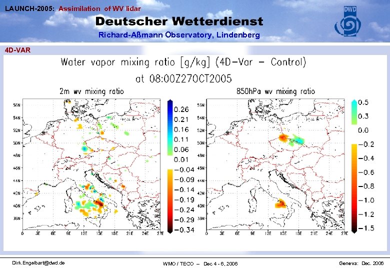 LAUNCH-2005: Assimilation of WV lidar Richard-Aßmann Observatory, Lindenberg 4 D-VAR Dirk. Engelbart@dwd. de WMO