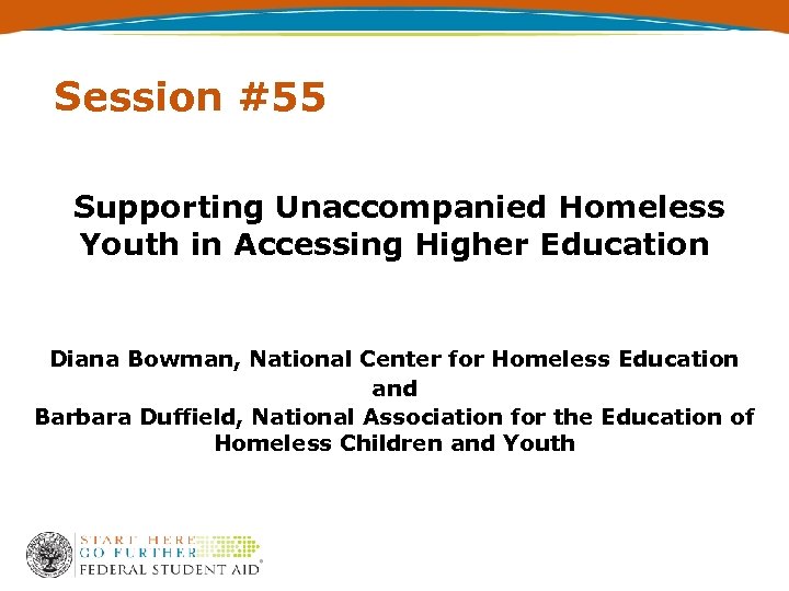 Session #55 Supporting Unaccompanied Homeless Youth in Accessing Higher Education Diana Bowman, National Center