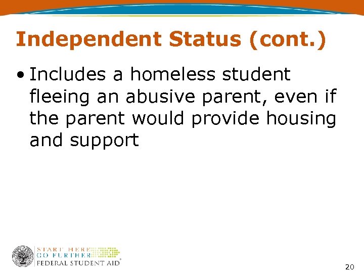 Independent Status (cont. ) • Includes a homeless student fleeing an abusive parent, even