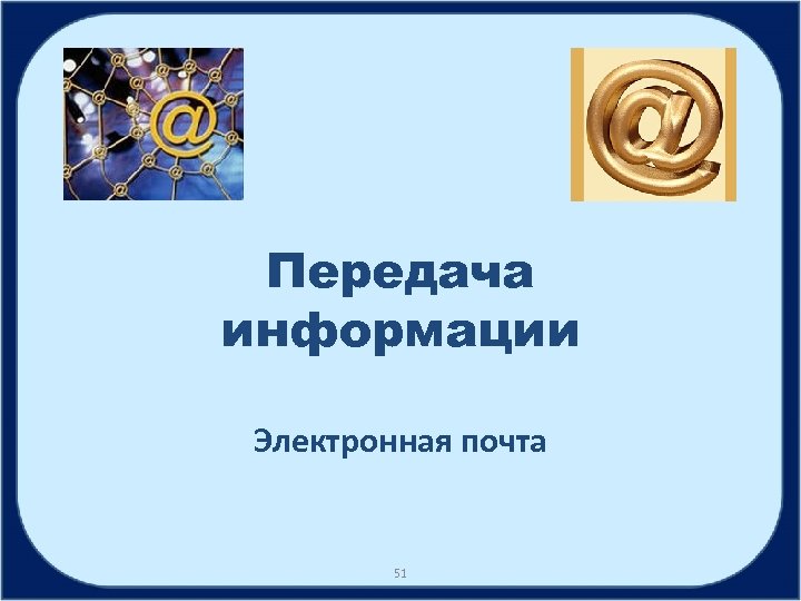 Передача информации Электронная почта 51 