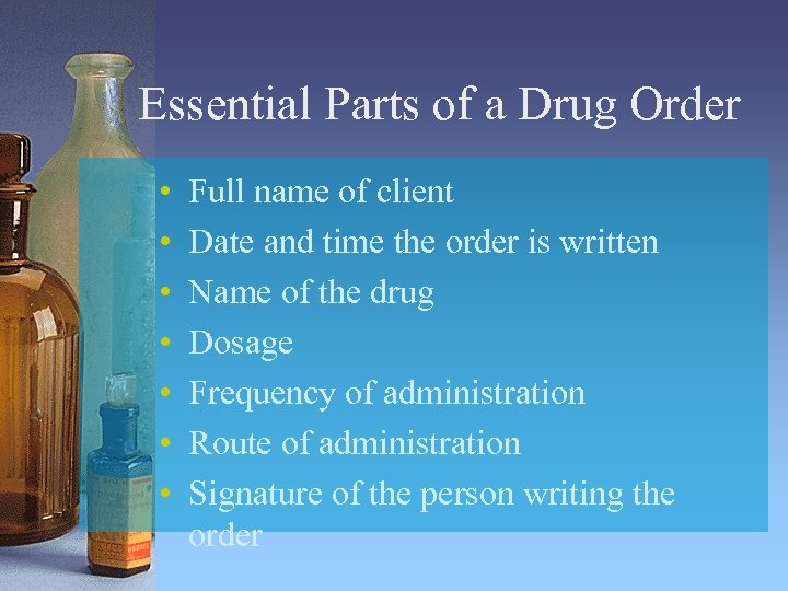 Essential Parts of a Drug Order • • Full name of client Date and