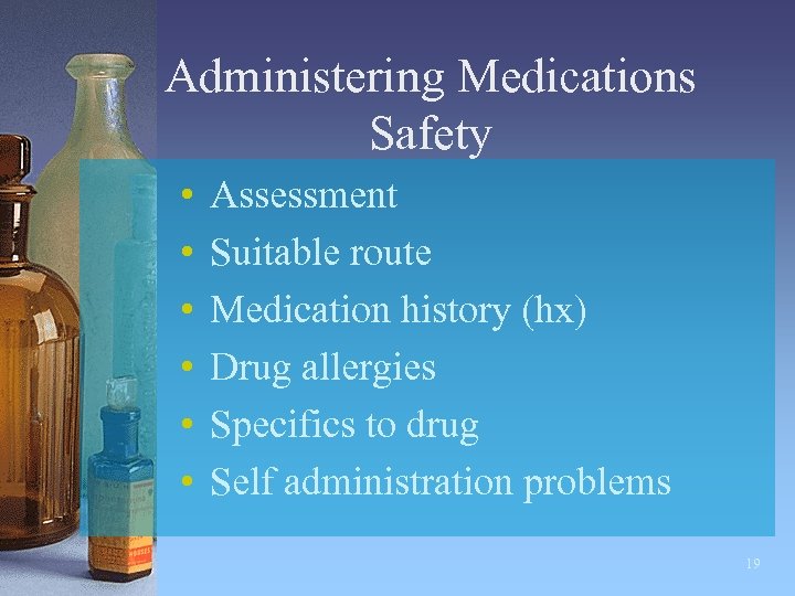 Administering Medications Safety • • • Assessment Suitable route Medication history (hx) Drug allergies