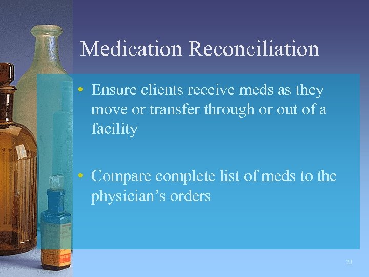 Medication Reconciliation • Ensure clients receive meds as they move or transfer through or