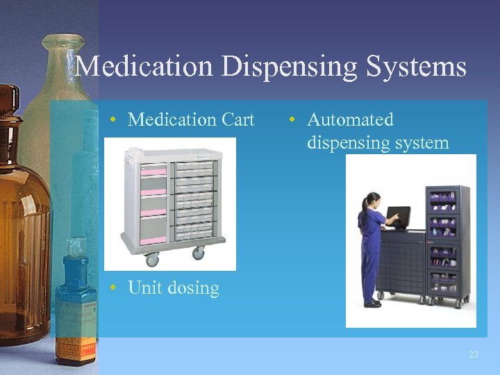 Medication Dispensing Systems • Medication Cart • Automated dispensing system • Unit dosing 22