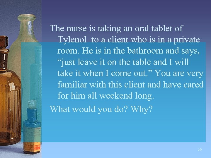 The nurse is taking an oral tablet of Tylenol to a client who is