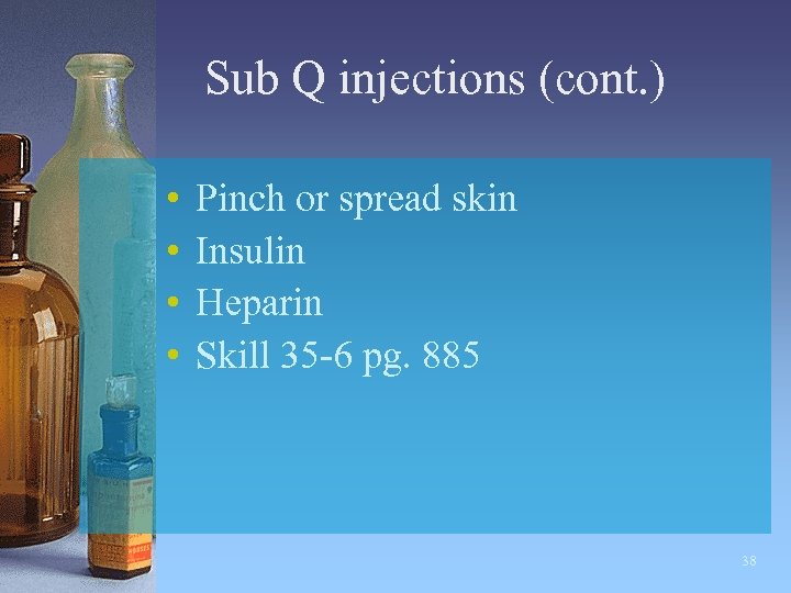 Sub Q injections (cont. ) • • Pinch or spread skin Insulin Heparin Skill