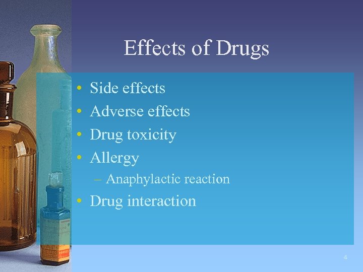 Effects of Drugs • • Side effects Adverse effects Drug toxicity Allergy – Anaphylactic