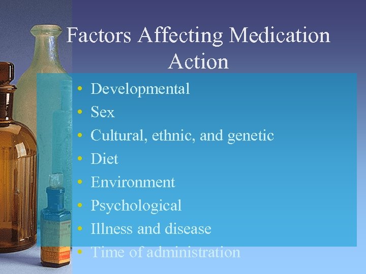 Factors Affecting Medication Action • • Developmental Sex Cultural, ethnic, and genetic Diet Environment