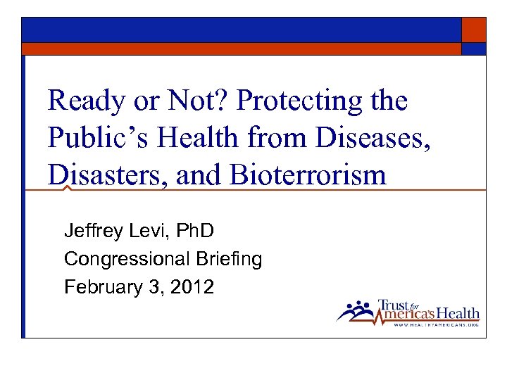 Ready or Not? Protecting the Public’s Health from Diseases, Disasters, and Bioterrorism Jeffrey Levi,