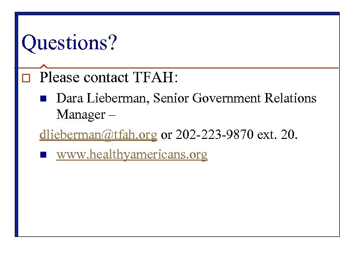 Questions? o Please contact TFAH: Dara Lieberman, Senior Government Relations Manager – dlieberman@tfah. org