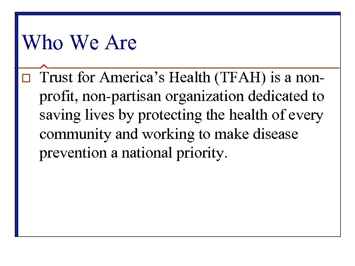 Who We Are o Trust for America’s Health (TFAH) is a nonprofit, non-partisan organization