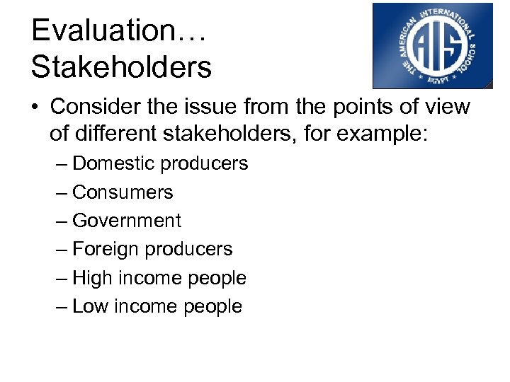 Evaluation… Stakeholders • Consider the issue from the points of view of different stakeholders,