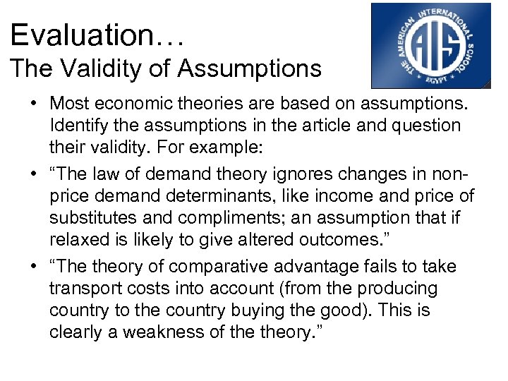 Evaluation… The Validity of Assumptions • Most economic theories are based on assumptions. Identify