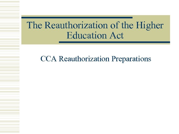 The Reauthorization of the Higher Education Act CCA Reauthorization Preparations 