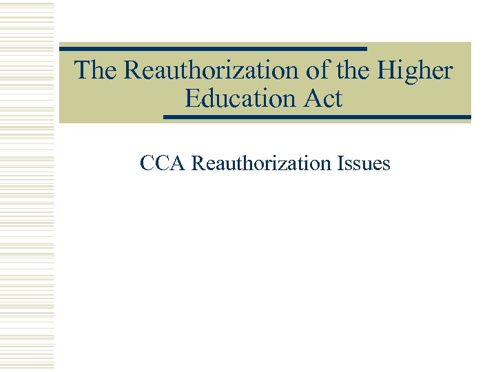 The Reauthorization of the Higher Education Act CCA Reauthorization Issues 