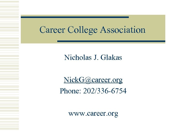 Career College Association Nicholas J. Glakas Nick. G@career. org Phone: 202/336 -6754 www. career.