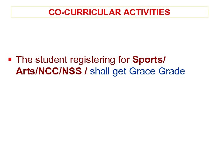 CO-CURRICULAR ACTIVITIES § The student registering for Sports/ Arts/NCC/NSS / shall get Grace Grade