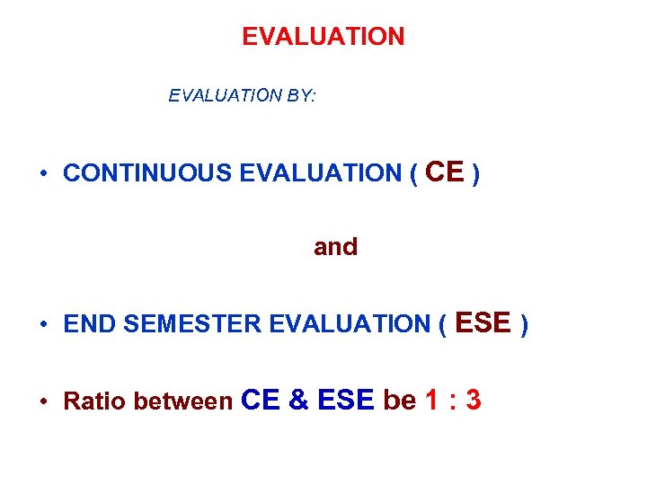 EVALUATION BY: • CONTINUOUS EVALUATION ( CE ) and • END SEMESTER EVALUATION (