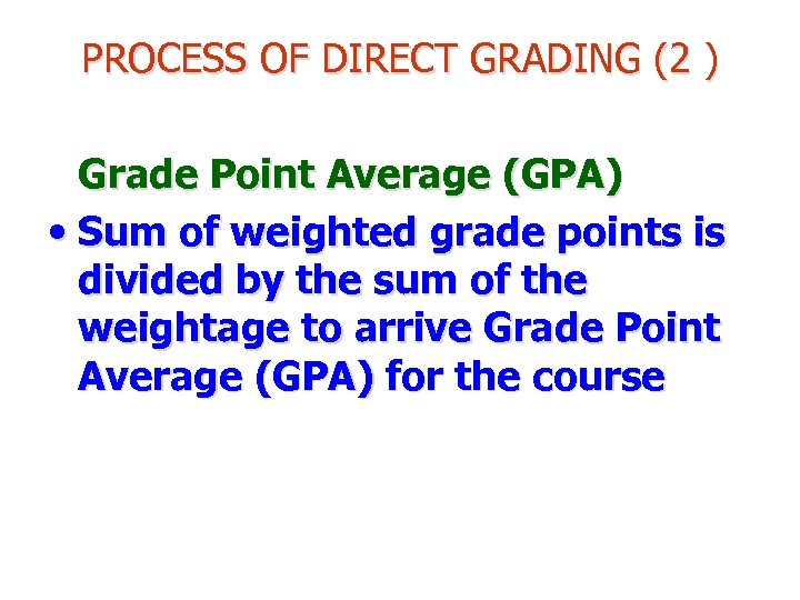 PROCESS OF DIRECT GRADING (2 ) Grade Point Average (GPA) • Sum of weighted