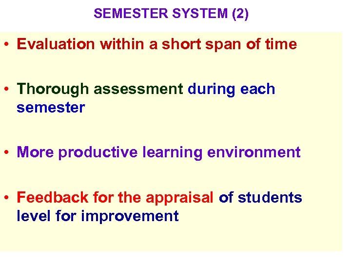 SEMESTER SYSTEM (2) • Evaluation within a short span of time • Thorough assessment