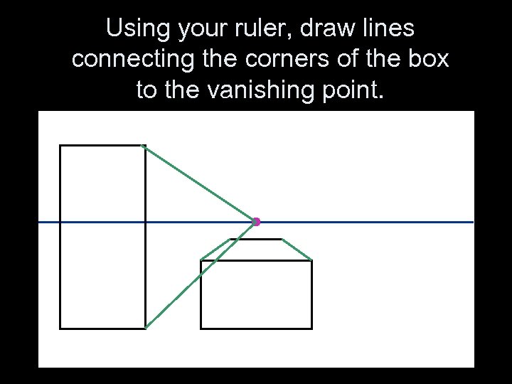Using your ruler, draw lines connecting the corners of the box to the vanishing