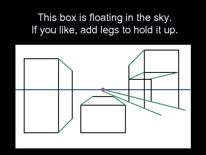 This box is floating in the sky. If you like, add legs to hold
