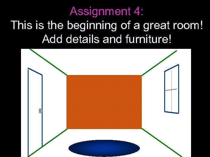 Assignment 4: This is the beginning of a great room! Add details and furniture!
