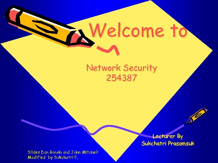 Welcome to Network Security 254387 Lecturer By Sukchatri Prasomsuk Slides Dan Boneh and John