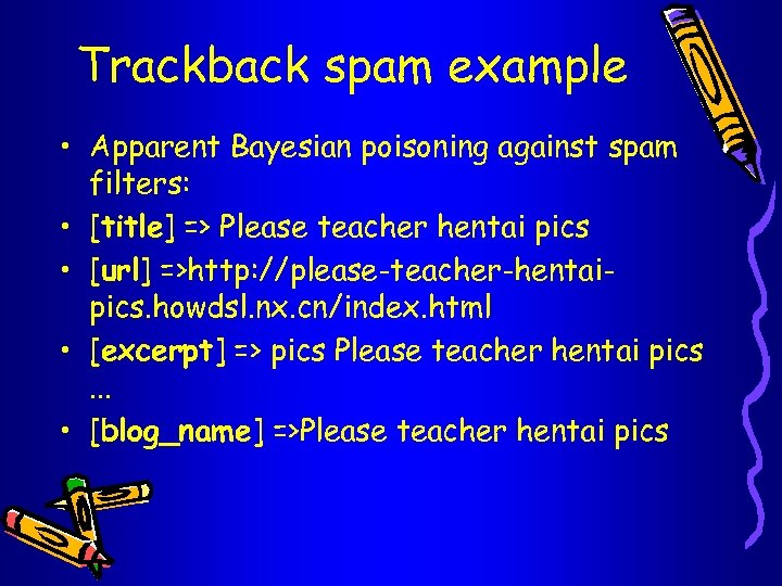 Trackback spam example • Apparent Bayesian poisoning against spam filters: • [title] => Please