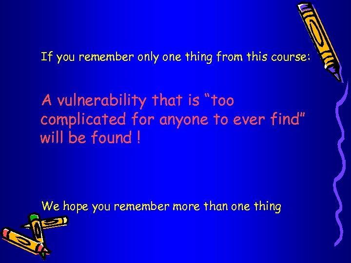 If you remember only one thing from this course: A vulnerability that is “too