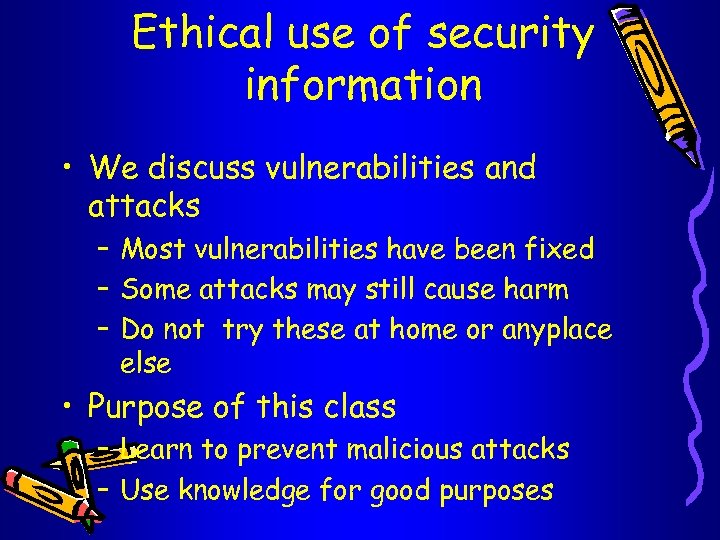 Ethical use of security information • We discuss vulnerabilities and attacks – Most vulnerabilities