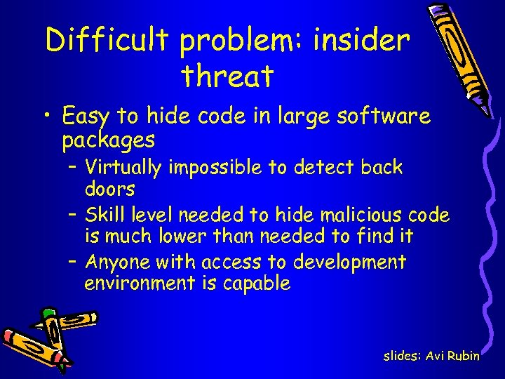 Difficult problem: insider threat • Easy to hide code in large software packages –