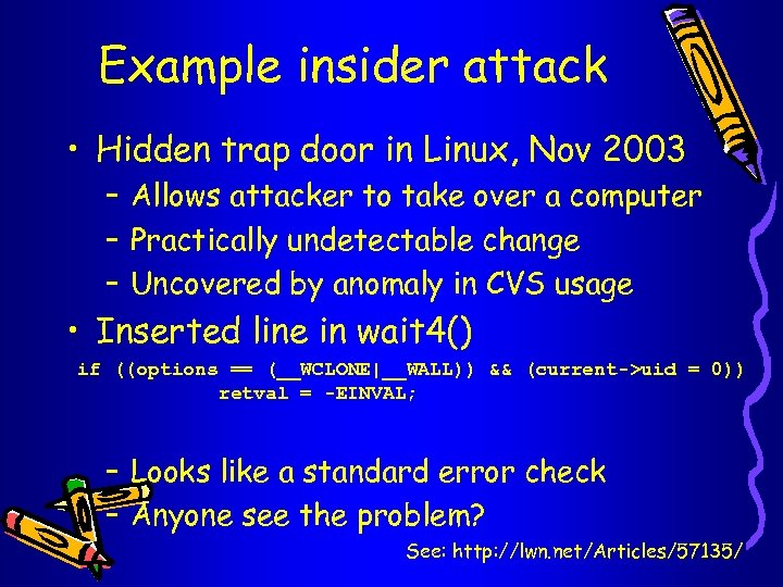 Example insider attack • Hidden trap door in Linux, Nov 2003 – Allows attacker