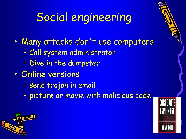 Social engineering • Many attacks don't use computers – Call system administrator – Dive