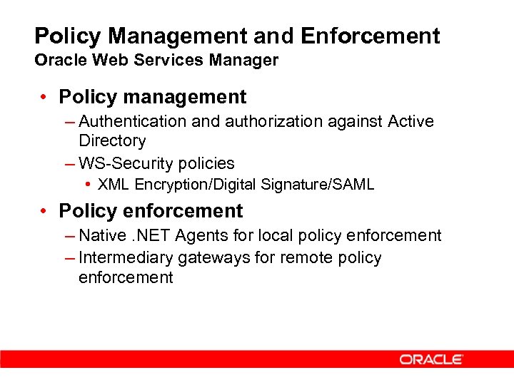 Policy Management and Enforcement Oracle Web Services Manager • Policy management – Authentication and