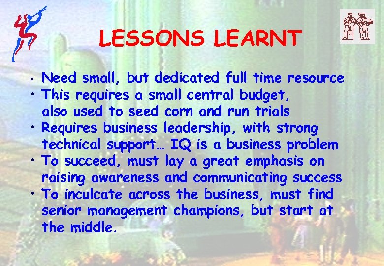 LESSONS LEARNT • • • Need small, but dedicated full time resource This requires