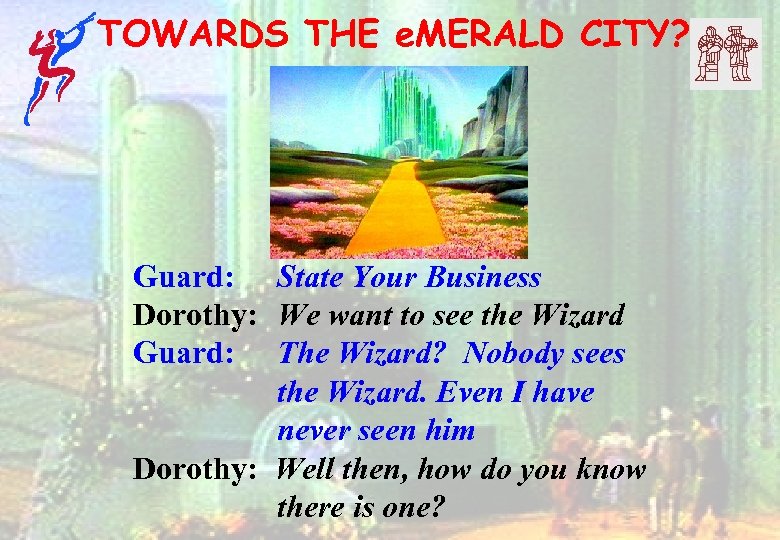 TOWARDS THE e. MERALD CITY? Guard: State Your Business Dorothy: We want to see