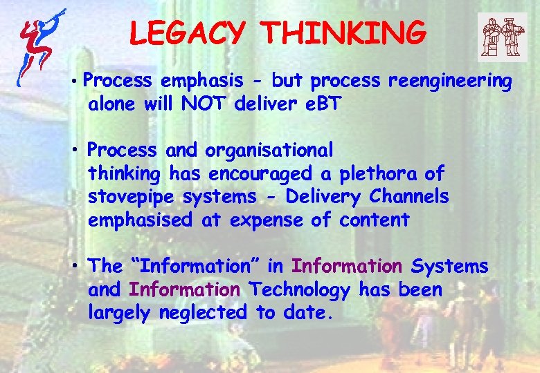 LEGACY THINKING • Process emphasis - but process reengineering alone will NOT deliver e.