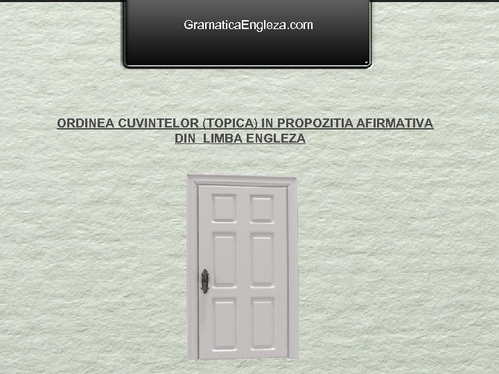 Gramatica. Engleza. com ORDINEA CUVINTELOR (TOPICA) IN PROPOZITIA AFIRMATIVA DIN LIMBA ENGLEZA 