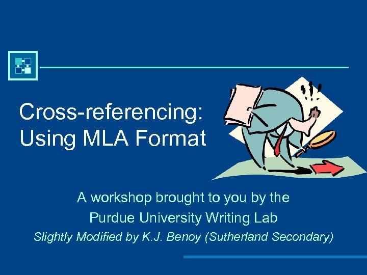 Cross-referencing: Using MLA Format A workshop brought to you by the Purdue University Writing