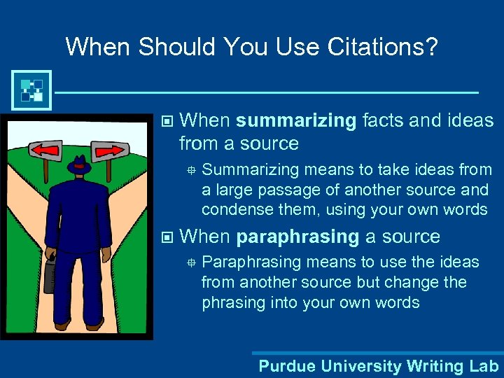 When Should You Use Citations? © When summarizing facts and ideas from a source