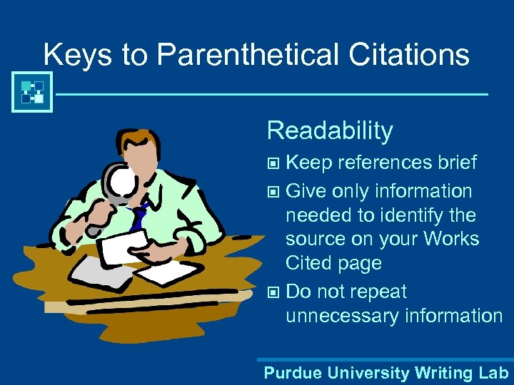 Keys to Parenthetical Citations Readability Keep references brief © Give only information needed to