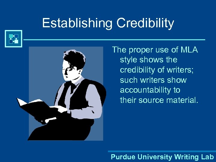 Establishing Credibility The proper use of MLA style shows the credibility of writers; such