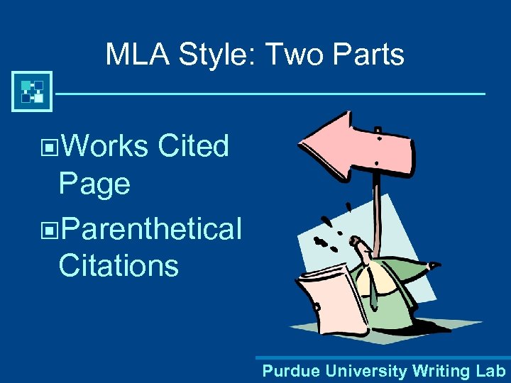 MLA Style: Two Parts ©Works Cited Page ©Parenthetical Citations Purdue University Writing Lab 